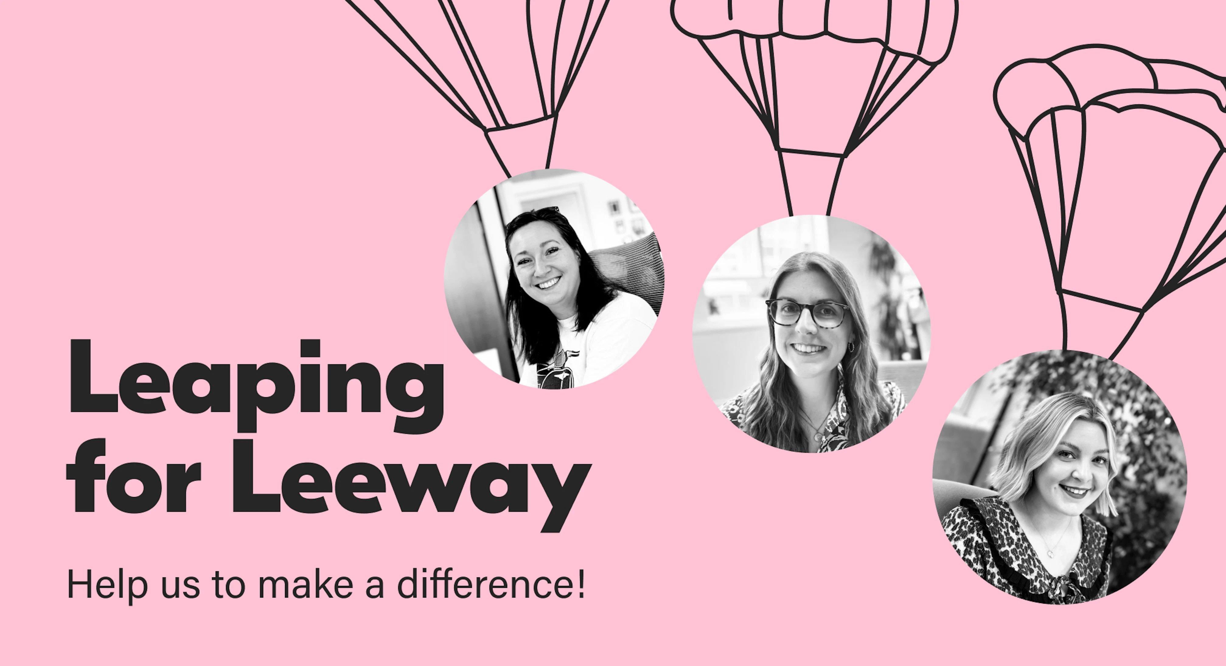 Headshots of the smiling Lauren Catchpole, Hayley Hoggarth and Jessica Bettis, looking as if they a float down under parachutes. Headline: Leaping for Leeway - Help us to make a difference!