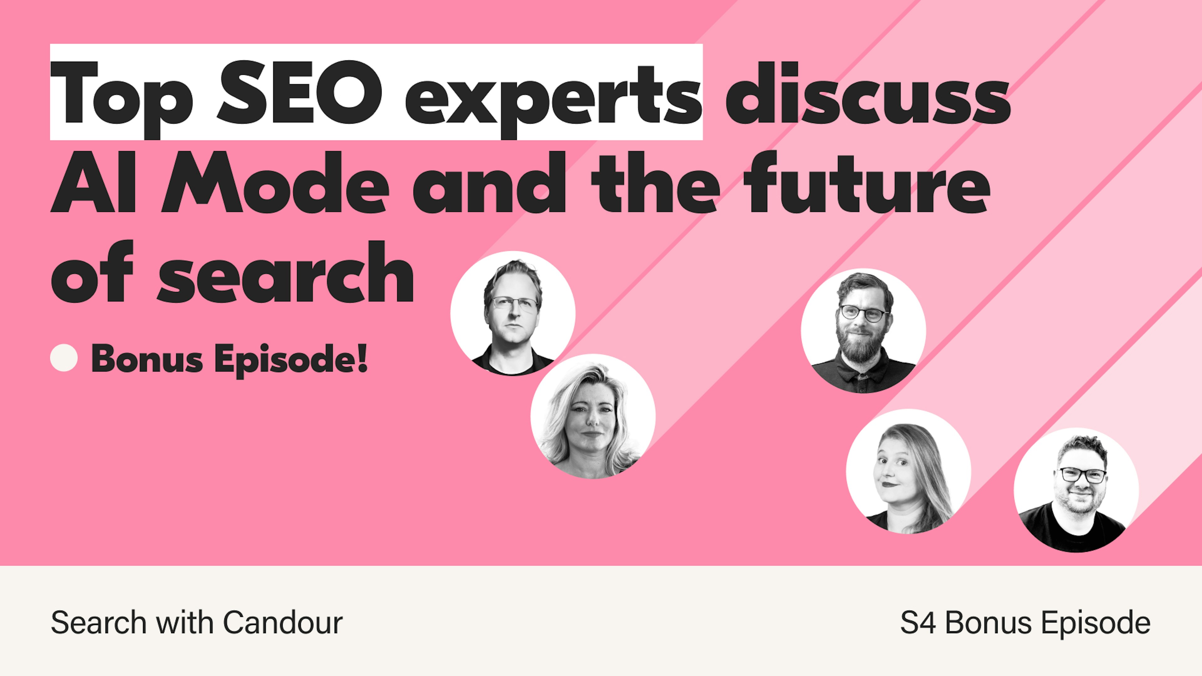 Podcast thumbnail image for the Search with Candour podcast. The episode title is 'Top SEO experts discuss AI Mode and the future of search'. From left to right, there are black & white portraits of Jono Alderson, Dawn Anderson, Chris Green, Myriam Jessier & Jack Chambers-Ward