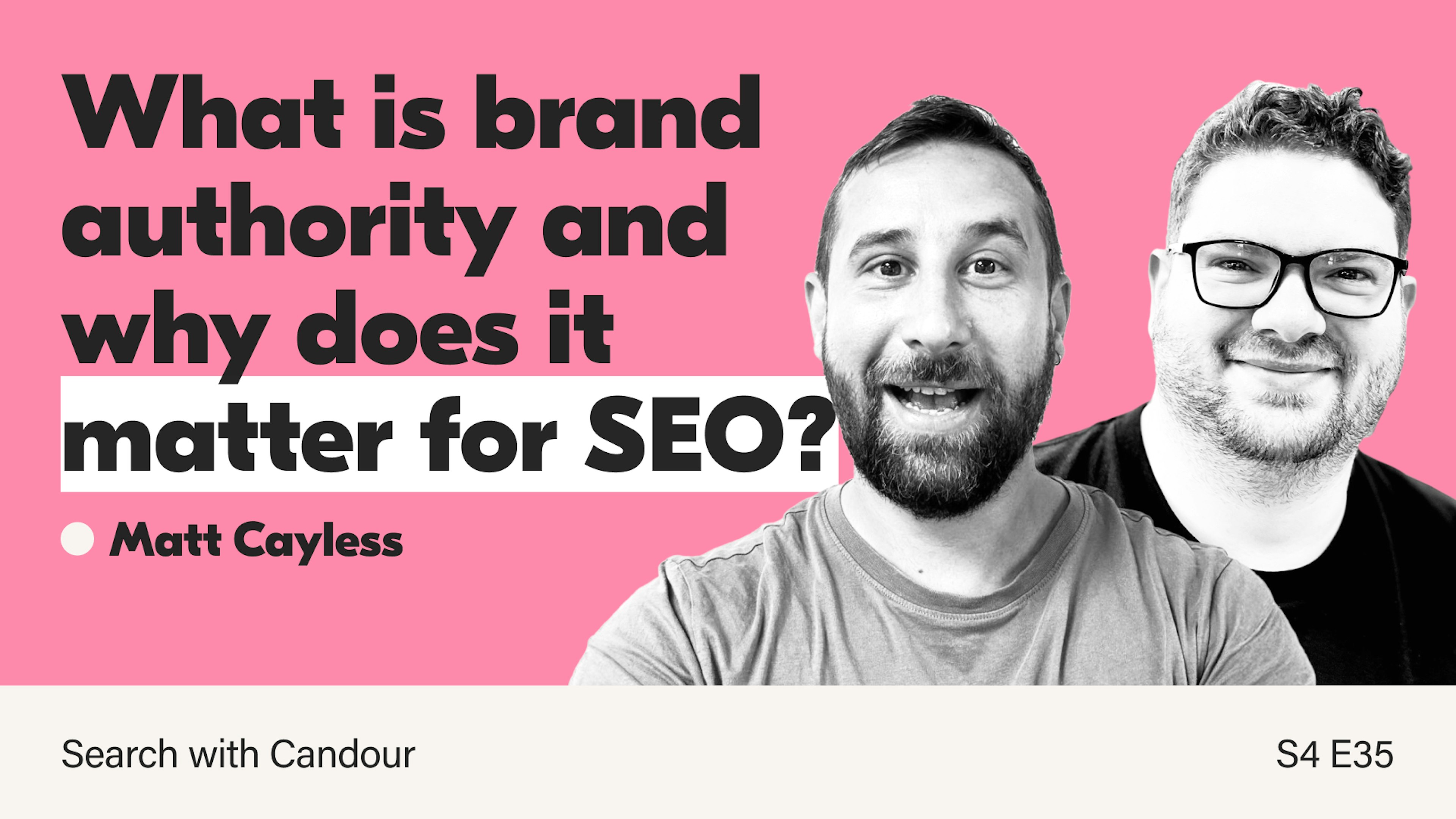 Podcast thumbnail for Search with Candour - season 4 episode 35. The title reads 'What is brand authority and why does it matter for SEO?' and included black & white headshots of Matt Cayless (the guest) and Jack Chambers-Ward (the host).
