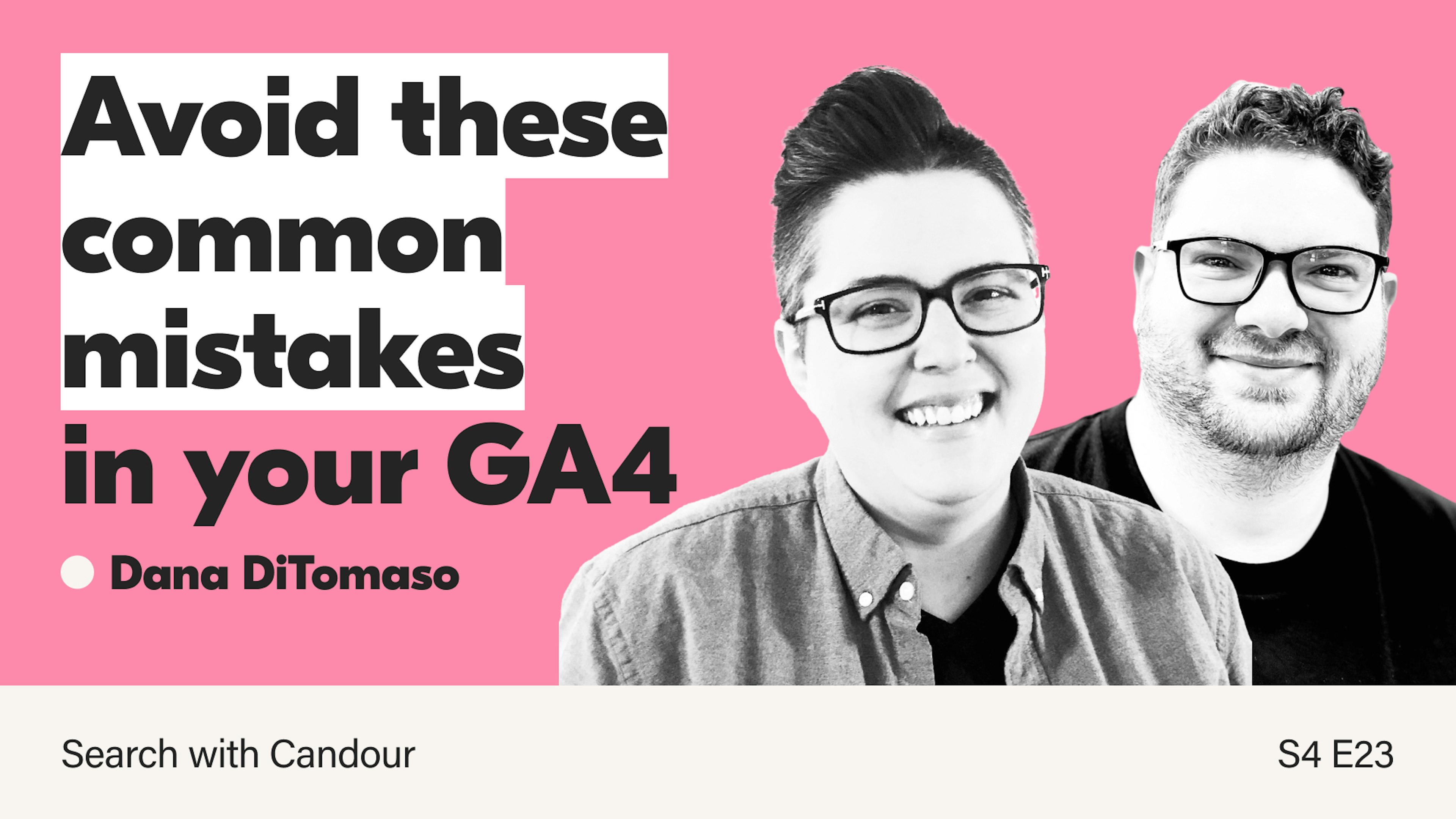 Podcast thumbnail for Season 4 Episode 23 of Search with Candour. The title reads 'Avoid these common mistakes in your GA4' next to black & white portrait photos of Dana DiTomaso (the guest) and Jack Chambers-Ward (the host).