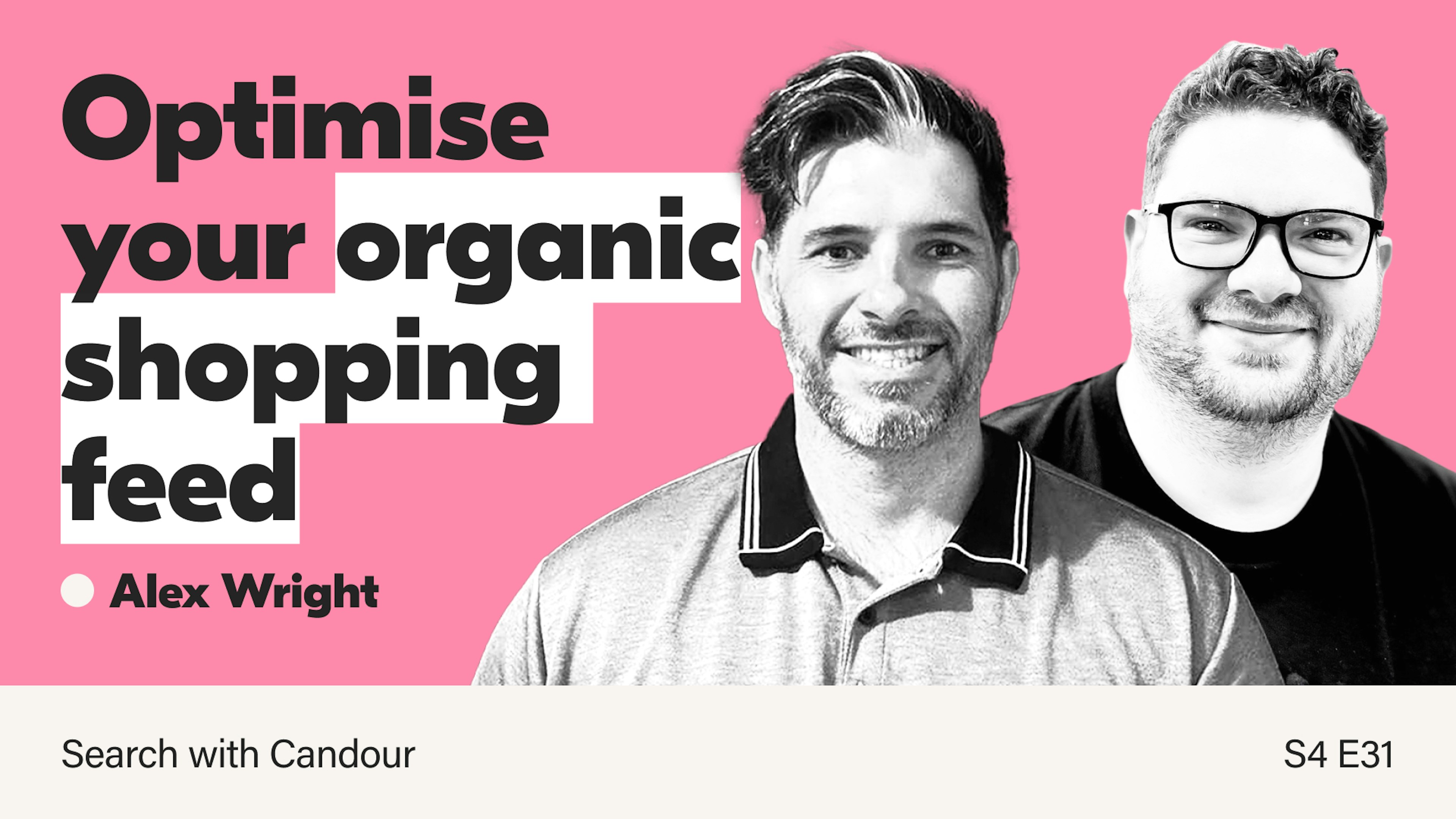 A podcast thumbnail image for Season 4 Episode 31 of the Search with Candour podcast. It features the title 'Optimise your organic shopping feed' and black & white photos of both the guest, Alex Wright, and host, Jack Chambers-Ward.