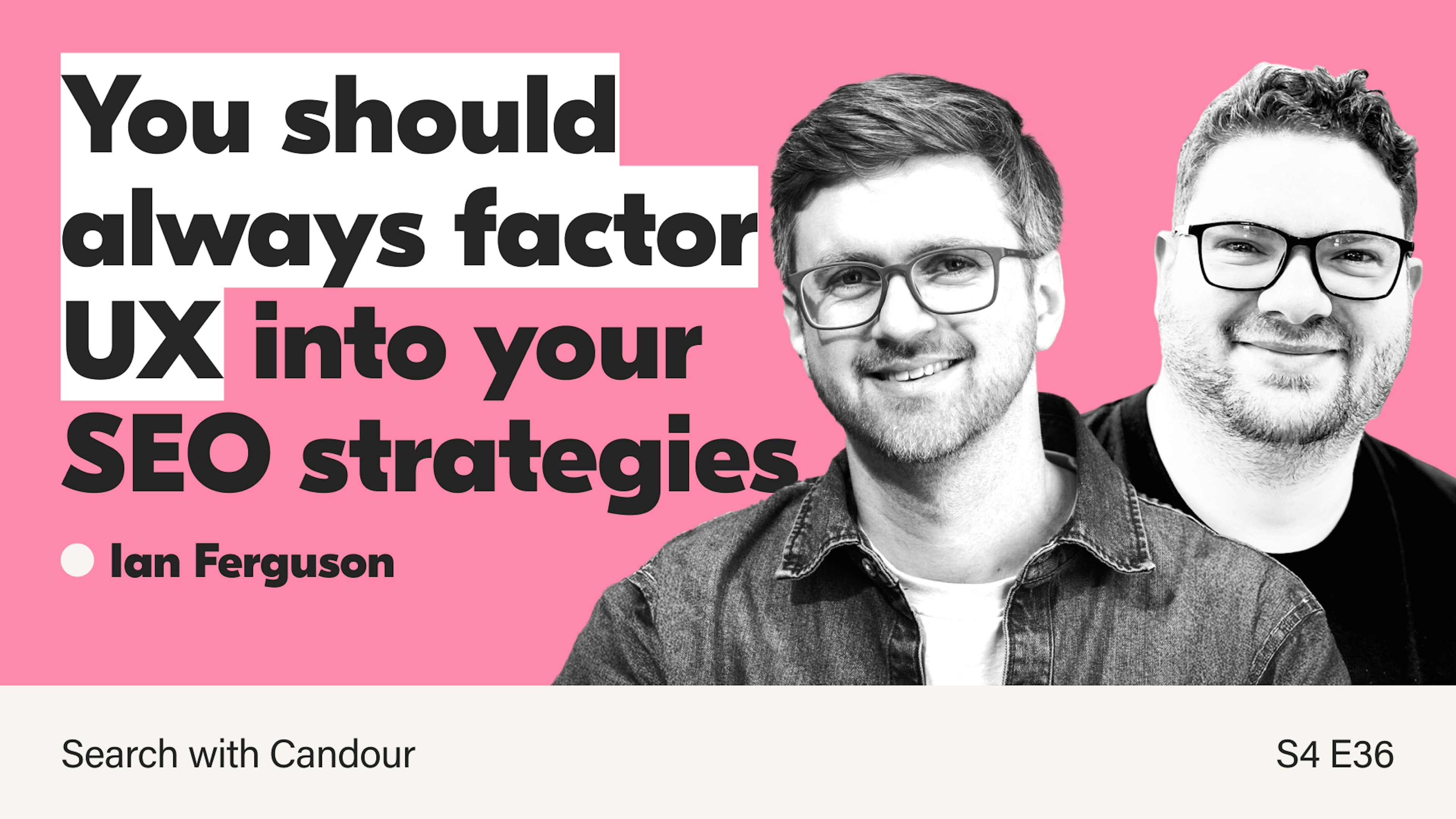A thumbnail for Search with Candour. The title reads 'You should always factor UX into your SEO strategies' next to black & white headshots of Ian Ferguson (the guest) and Jack Chambers-Ward (the host).